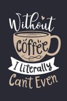 Without Coffee I Literally Cant Even