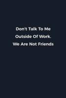 Don't Talk To Me Outside Of Work. We Are Not Friends