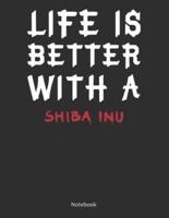 Life Is Better With A Shiba Inu Notebook