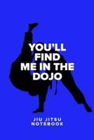 You'll Find Me In The Dojo - Jiu Jitsu Notebook