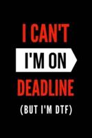 I Can't I'm On Deadline (BUT I'M DTF)