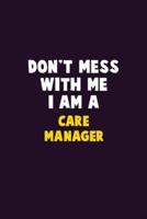 Don't Mess With Me, I Am A Care Manager