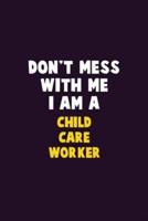 Don't Mess With Me, I Am A Child Care Worker