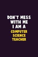 Don't Mess With Me, I Am A Computer Science Teacher
