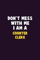 Don't Mess With Me, I Am A Counter Clerk