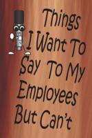 Things I Want To Say To My Employees But Can't