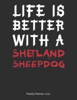 Life Is Better With A Shetland Sheepdog Weekly Planner 2020