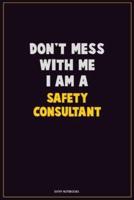 Don't Mess With Me, I Am A Safety Consultant