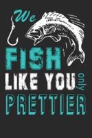 We Fish Like You Only Prettier