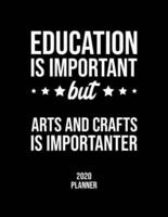 Education Is Important But Arts And Crafts Is Importanter 2020 Planner