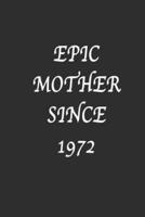 Epic Mother Since 1972 Notebook Birthday Gift