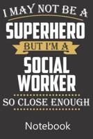 I May Not Be A Superhero But I'm A Social Worker So Close Enough