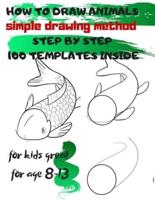HOW TO DRAW ANIMALS simple drawing method STEP BY STEP 100 TEMPLATES INSIDE: SKETCHBOOK FOR KIDS 100 DRAWINGS  Cool Stuff for kids great  for age 8-13