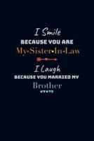 I Smile Because You Are My Sister In Law I Laugh Because You Married My Brother