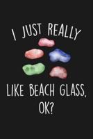 I Just Really Like Beach Glass Ok