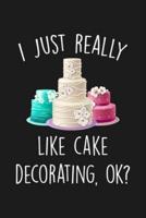 I Just Really Like Cake Decorating Ok