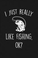 I Just Really Like Fishing Ok