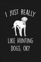 I Just Really Like Hunting Dogs Ok
