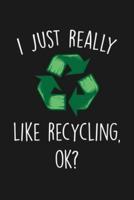 I Just Really Like Recycling Ok