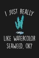 I Just Really Like Watercolor Seaweed Ok