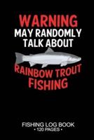 Warning May Randomly Talk About Rainbow Trout Fishing Fishing Log Book 120 Pages