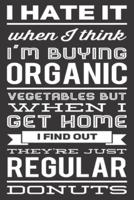 I Hate It When I Think I'm Buying Organic Vegetables But When I Get Home I Find Out They're Just Regular Donuts