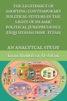 The Legitimacy of Adopting Contemporary Political Systems in the Light of Islamic Political Jurisprudence (FĪqh SiyĀsah SharʿĪyyah)