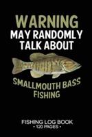 Warning May Randomly Talk About Smallmouth Bass Fishing Fishing Log Book 120 Pages