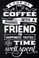 A Cup Of Coffee Shared With A Friend Is Happiness Tasted And Time Well Spent