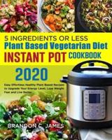 5 Ingredients or Less Plant Based Vegetarian Diet Instant Pot Cookbook 2020#