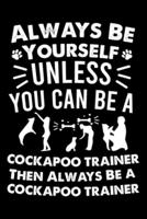 Always Be Yourself Unless You Can Be A Cockapoo Trainer Then Always Be a Cockapoo Trainer