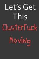 Let's Get This Clusterfuck Moving