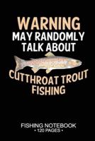 Warning May Randomly Talk About Cutthroat Trout Fishing Fishing Notebook 120 Pages