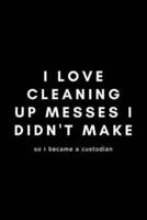 I Love Cleaning Up Messes I Didn't Make So I Became A Custodian
