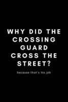 Why Did The Crossing Guard Cross The Street? Because That's His Job