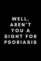 Well, Aren't You A Sight For Psoriasis