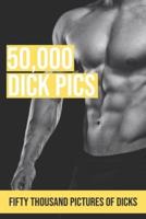 50,000 Dick Pics, Fifty Thousand Pictures Of Dicks