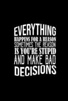 Everything Happens for a Reason. Sometimes the Reason Is You're Stupid and Make Bad Decisions.