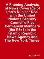 A Framing Analysis of News Coverage of Iran's Nuclear Deal with the United Nations  Security Council's Five Permanent Members (the P5+1)   in the Islamic Republic News Agency and The New York Times