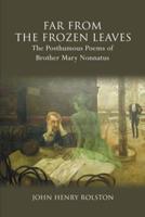Far Past the Frozen Leaves: The Posthumous Poems of Brother Mary Nonnatus
