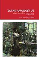 SATAN AMONGST US: A Full Length Play  About Anne Hutchinson