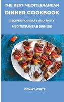 The Best Mediterranean Dinner Cookbook: Recipes For Easy And Tasty Mediterranean Dinners