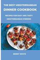 The Best Mediterranean Dinner Cookbook: Recipes For Easy And Tasty Mediterranean Dinners