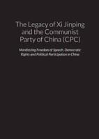 The Legacy of Xi Jinping and the Communist Party of China (CPC) - Manifesting Freedom of Speech, Democratic Rights and Political Participation in the People's Republic of China