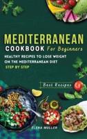 Mediterranean Diet Cookbook For Beginners: Healthy Recipes To Lose Weight On The Mediterranean Diet     step by step