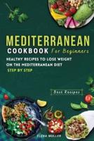 Mediterranean Diet Cookbook For Beginners: Healthy Recipes To Lose Weight On The Mediterranean Diet     step by step
