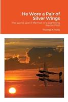 He Wore a Pair of Silver Wings: The World War II Memoir of a Lightning Recon Pilot