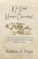 We Need House Churches: An Entreaty to Call into Consideration the Need to Sell Our Church Buildings and Meet in Homes