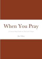 When You Pray: A Concise Study Guide on The Lord's Prayer