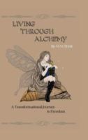 LIVING THROUGH ALCHEMY: A transformational journey to freedom